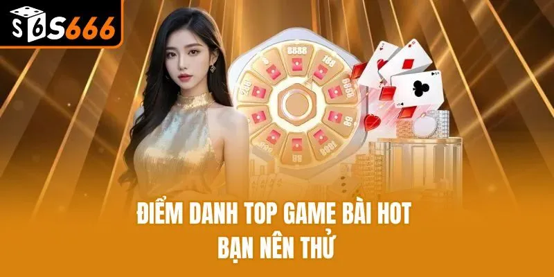 Game Bài S666 - Trải Nghiệm Trò Chơi Truyền Thống Hot Hit Điểm danh top game bài hot bạn nên thử