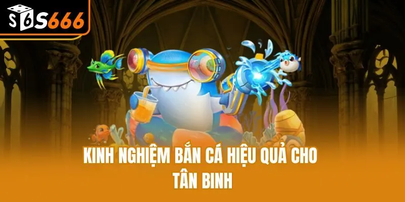 Kinh nghiệm bắn cá hiệu quả cho tân binh