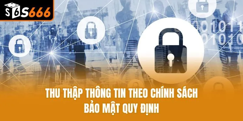 Chính Sách Bảo Mật - Cập Nhật Chính Sách S666 Năm 2025 Thu thập thông tin theo chính sách bảo mật quy định