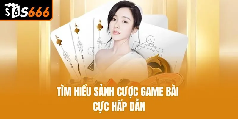 Game Bài S666 - Trải Nghiệm Trò Chơi Truyền Thống Hot Hit Tìm hiểu sảnh cược game bài cực hấp dẫn