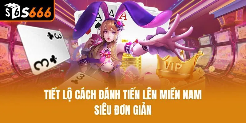 Tiết lộ cách đánh tiến lên miền Nam siêu đơn giản